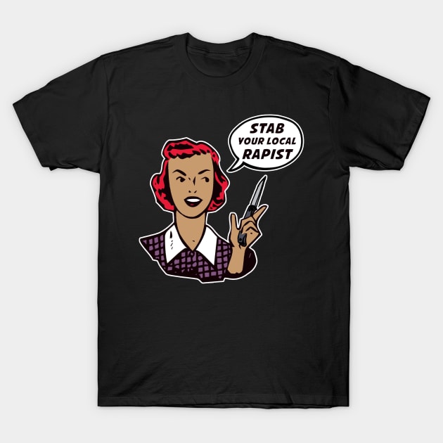 Stab Your Local Rapist T-Shirt by Apocalyptopia